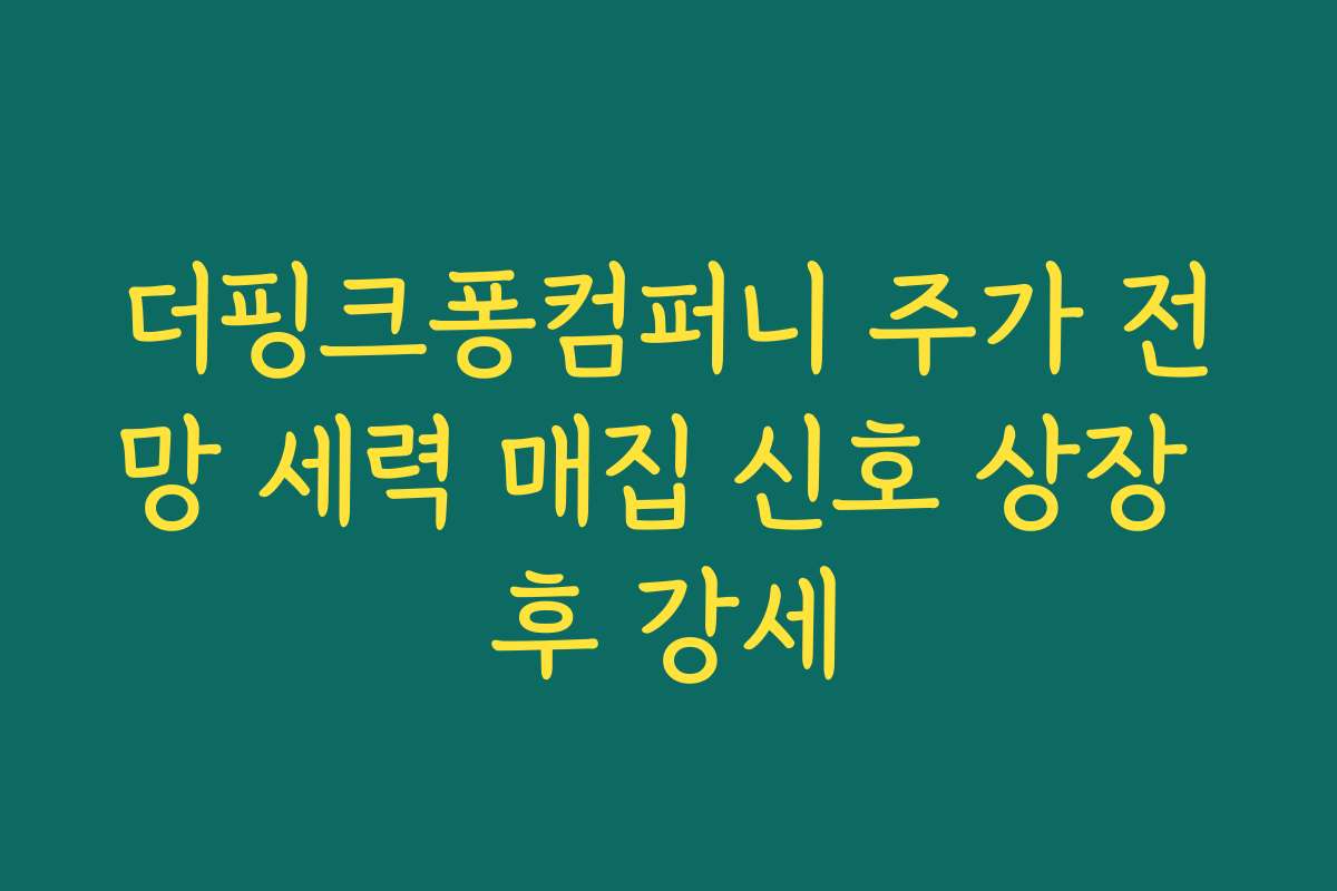 더핑크퐁컴퍼니 주가 전망 세력 매집 신호 상장 후 강세