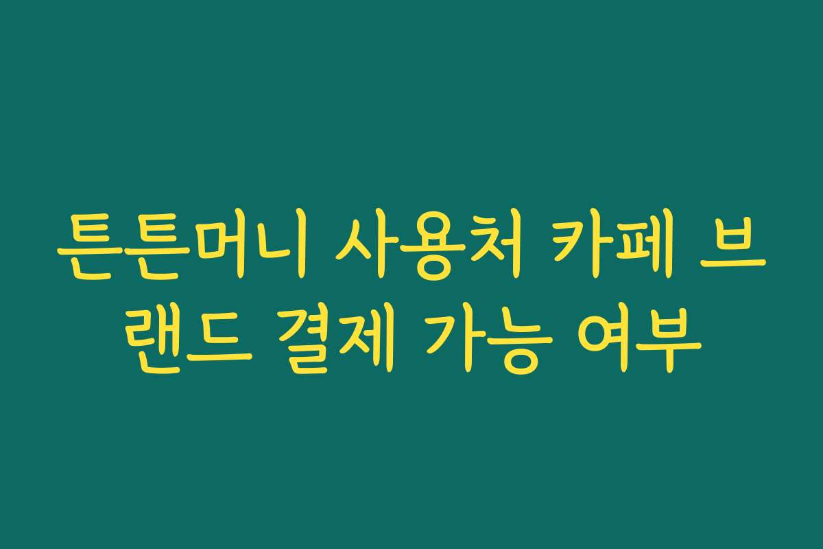 튼튼머니 사용처 카페 브랜드 결제 가능 여부
