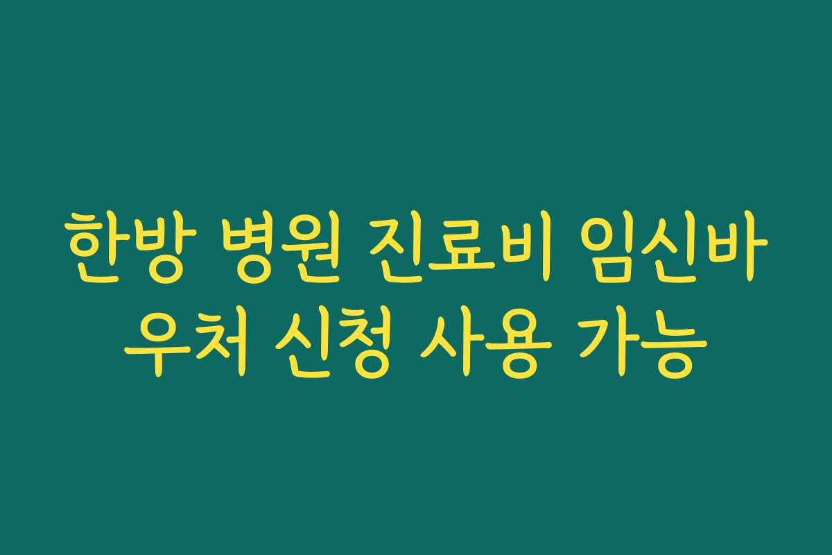 한방 병원 진료비 임신바우처 신청 사용 가능