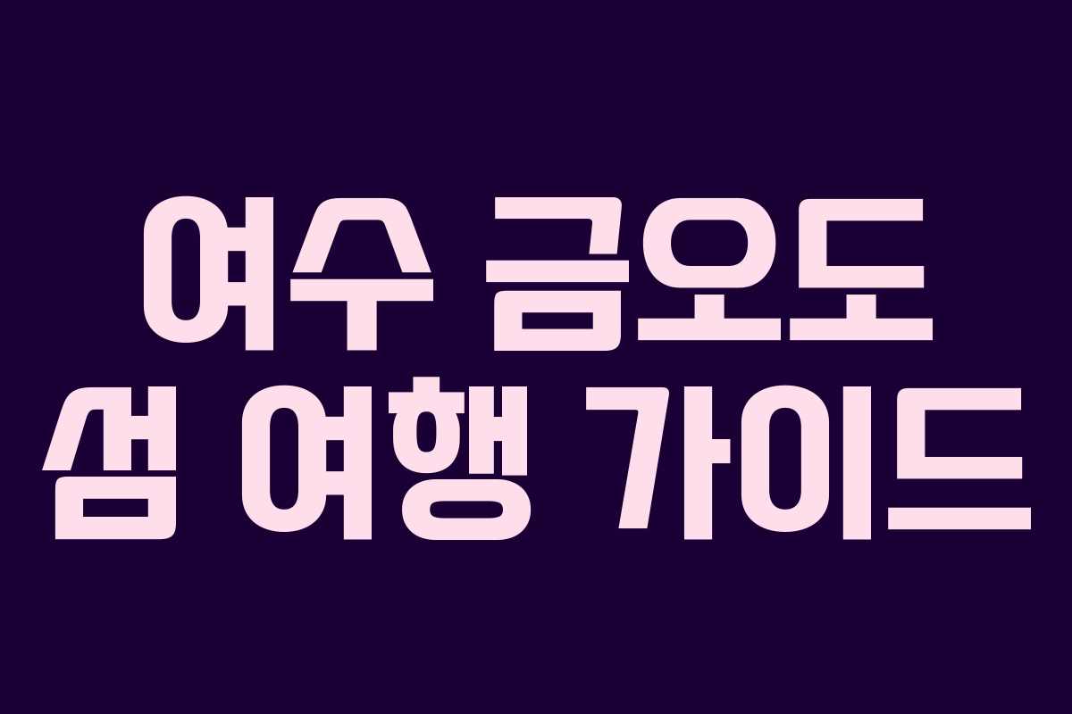 여수 금오도 섬 여행 가이드