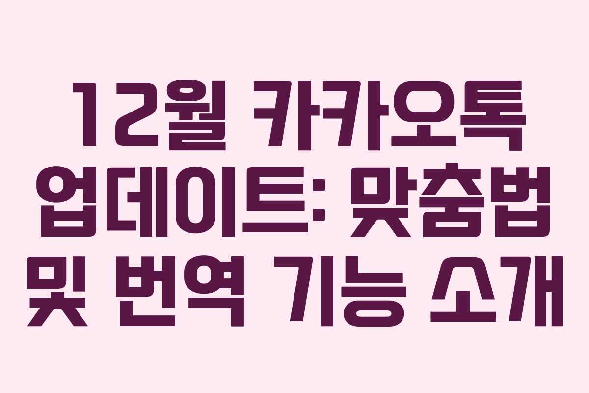 12월 카카오톡 업데이트: 맞춤법 및 번역 기능 소개
