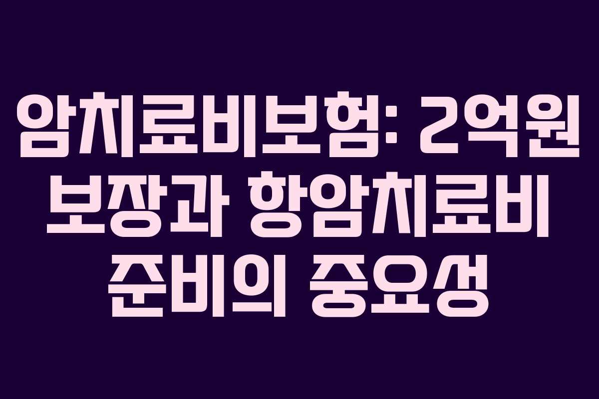 암치료비보험: 2억원 보장과 항암치료비 준비의 중요성
