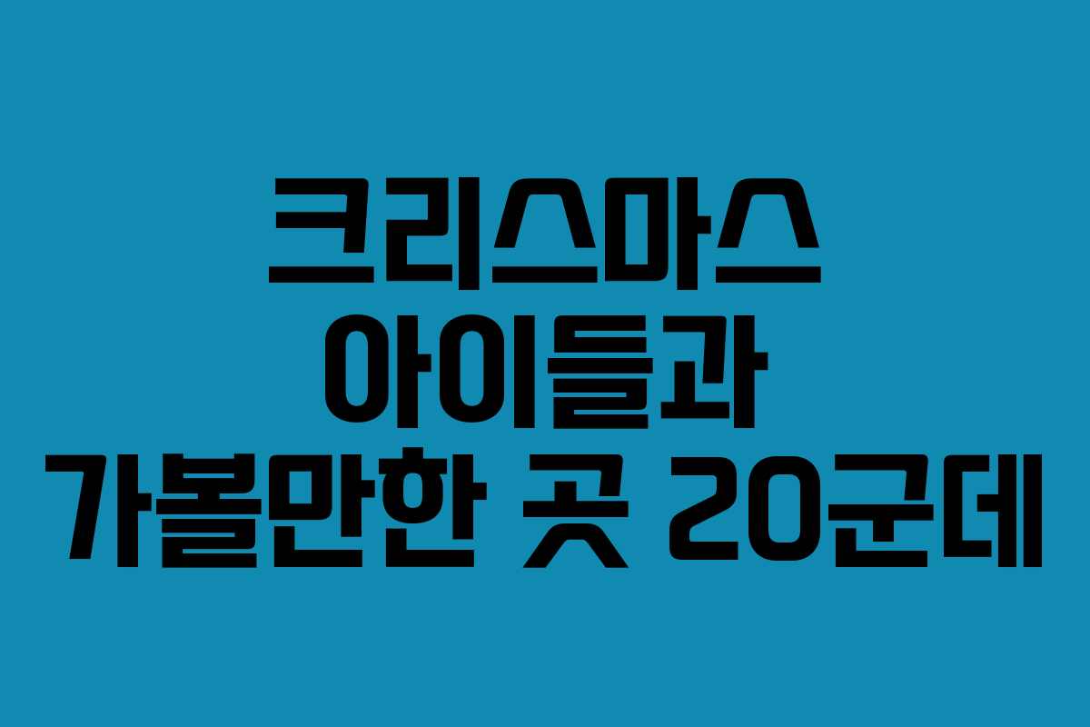 크리스마스 아이들과 가볼만한 곳 20군데