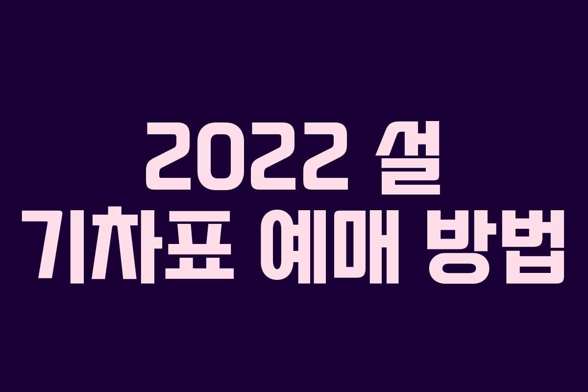 2022 설 기차표 예매 방법