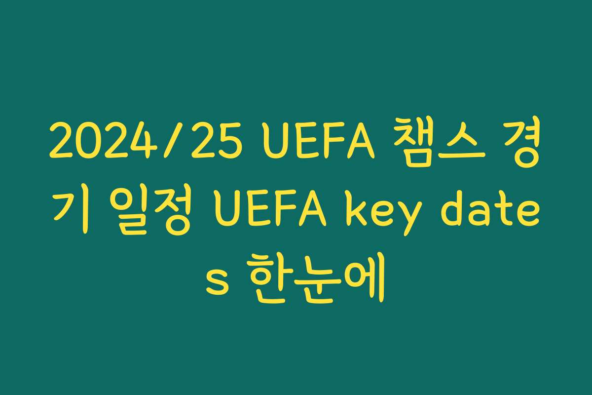 2024/25 UEFA 챔스 경기 일정 UEFA key dates 한눈에