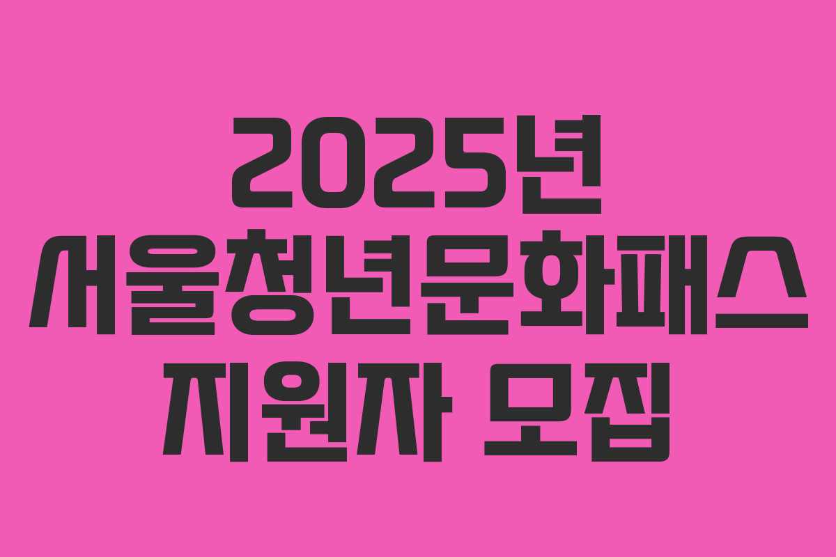 2025년 서울청년문화패스 지원자 모집