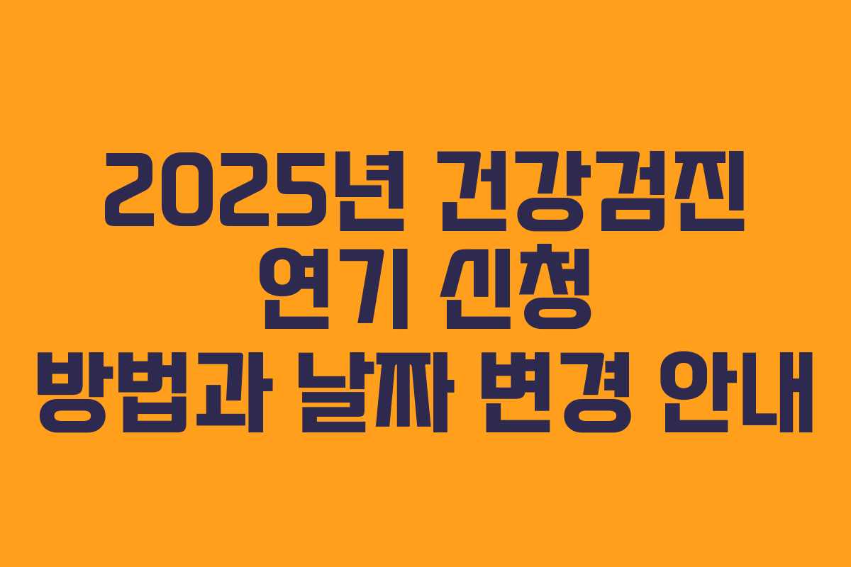 2025년 건강검진 연기 신청 방법과 날짜 변경 안내