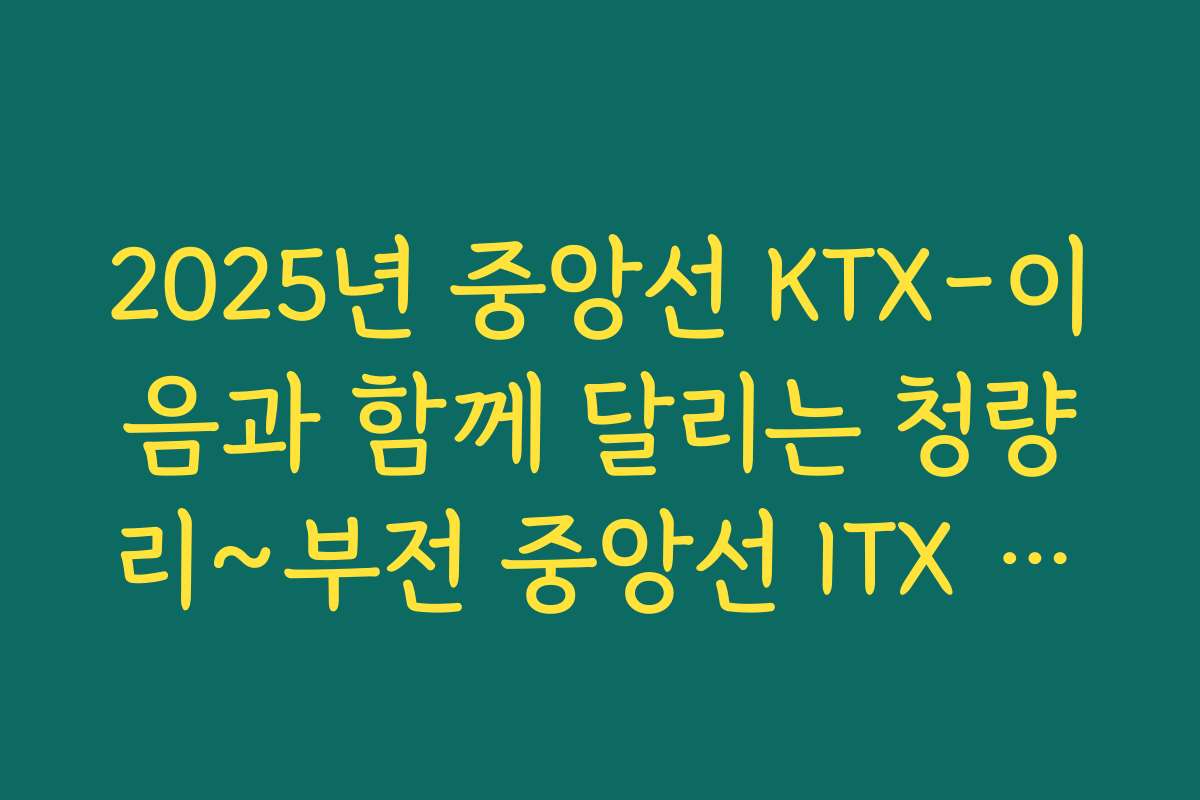 2025년 중앙선 KTX-이음과 함께 달리는 청량리~부전 중앙선 ITX 마음