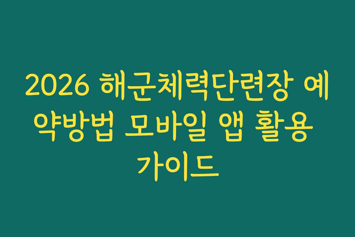 2026 해군체력단련장 예약방법 모바일 앱 활용 가이드