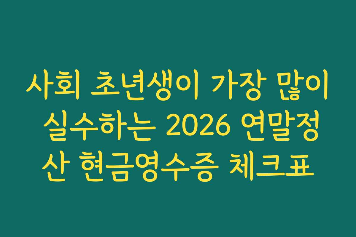 사회 초년생이 가장 많이 실수하는 2026 연말정산 현금영수증 체크표