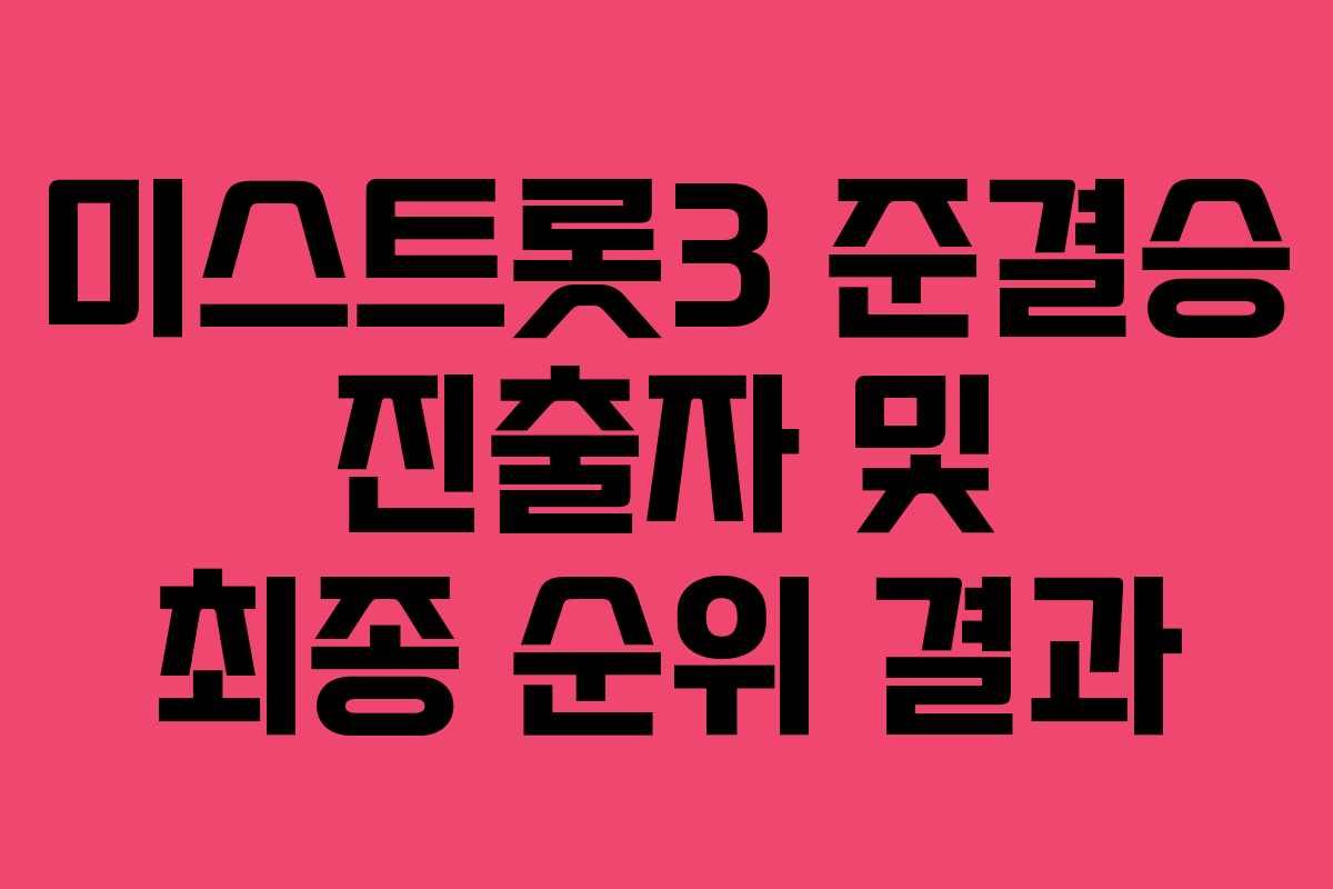 미스트롯3 준결승 진출자 및 최종 순위 결과