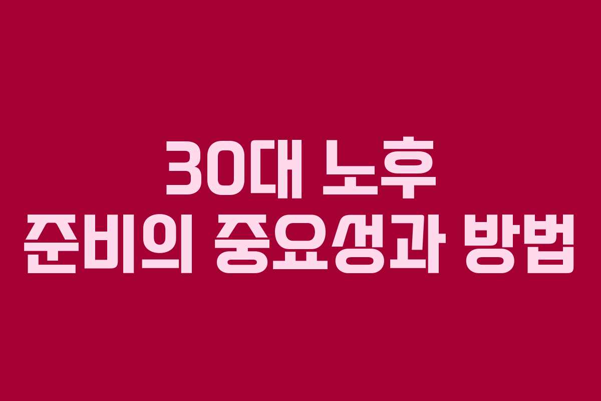 30대 노후 준비의 중요성과 방법
