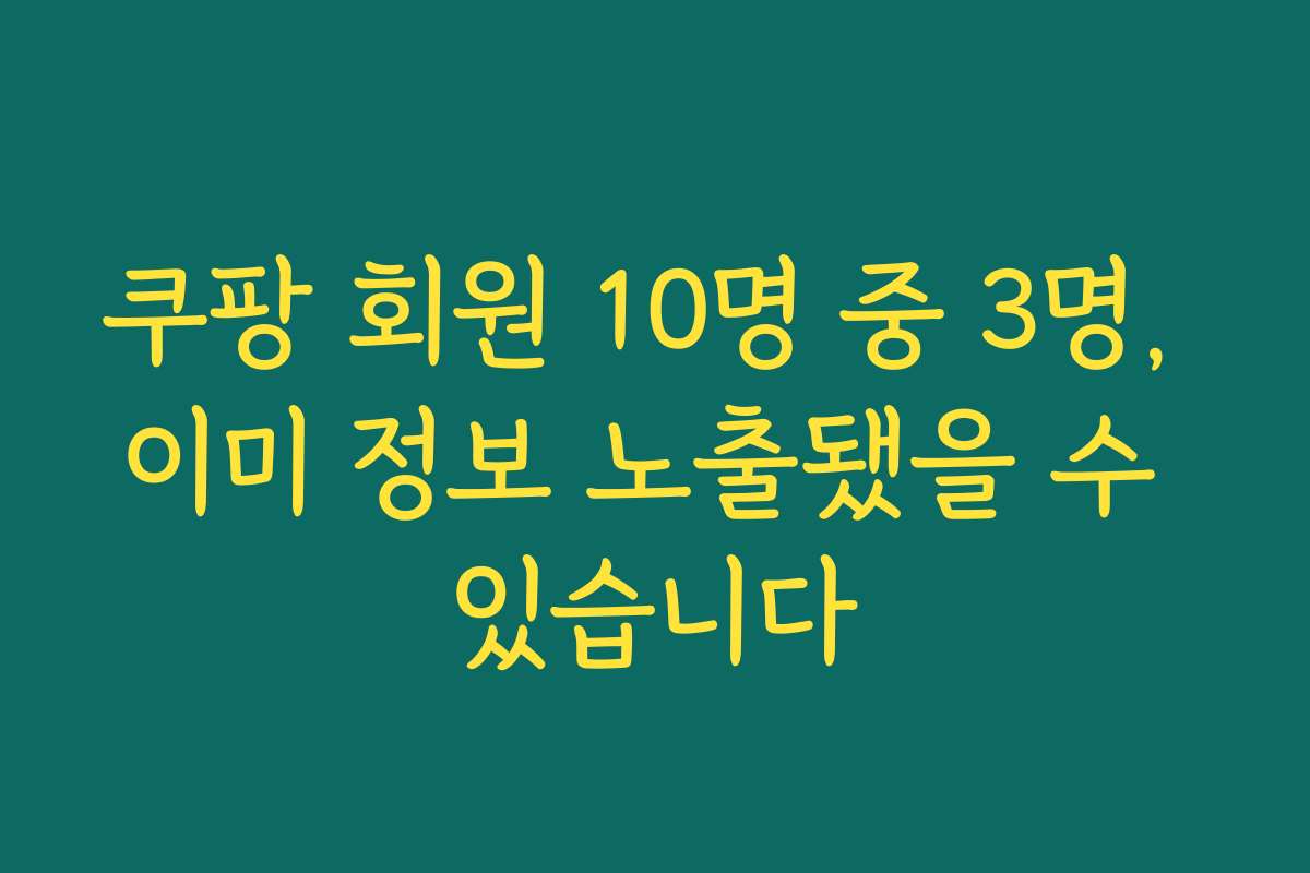 쿠팡 회원 10명 중 3명, 이미 정보 노출됐을 수 있습니다