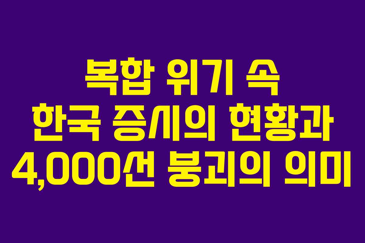 복합 위기 속 한국 증시의 현황과 4,000선 붕괴의 의미