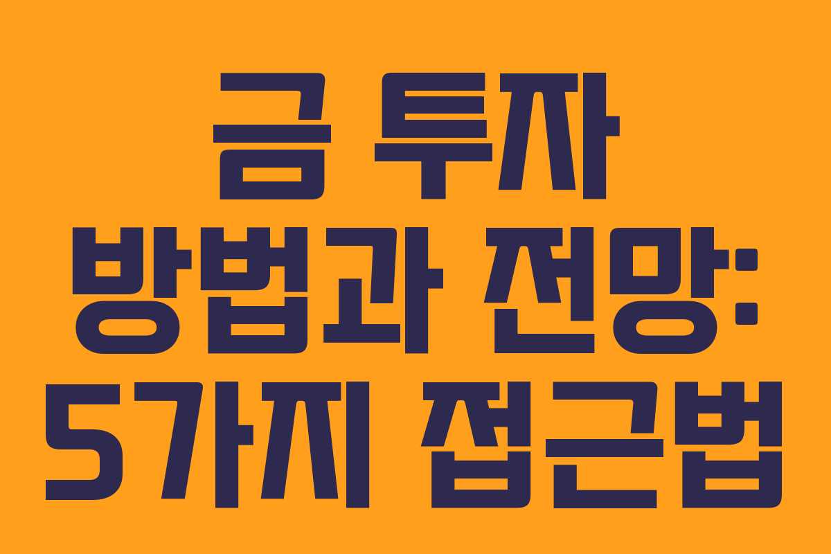 금 투자 방법과 전망: 5가지 접근법