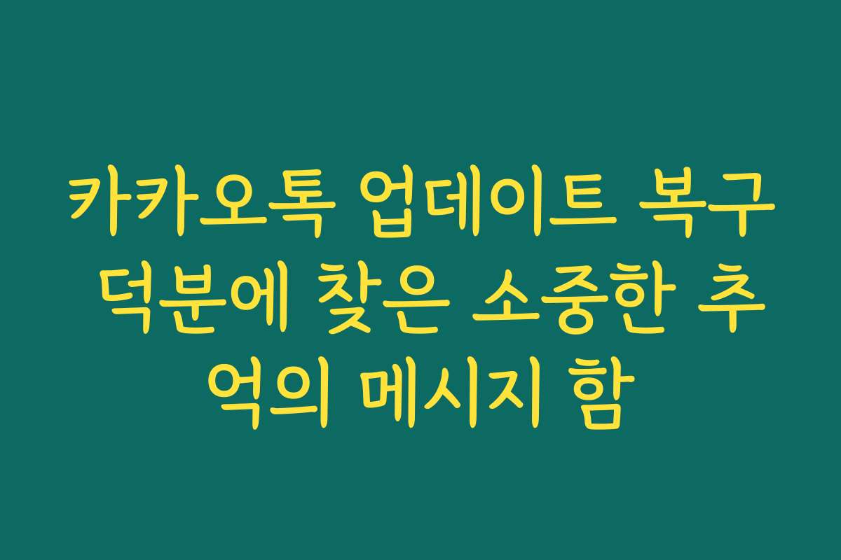 카카오톡 업데이트 복구 덕분에 찾은 소중한 추억의 메시지 함