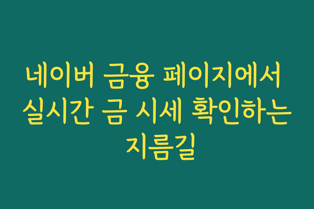 네이버 금융 페이지에서 실시간 금 시세 확인하는 지름길