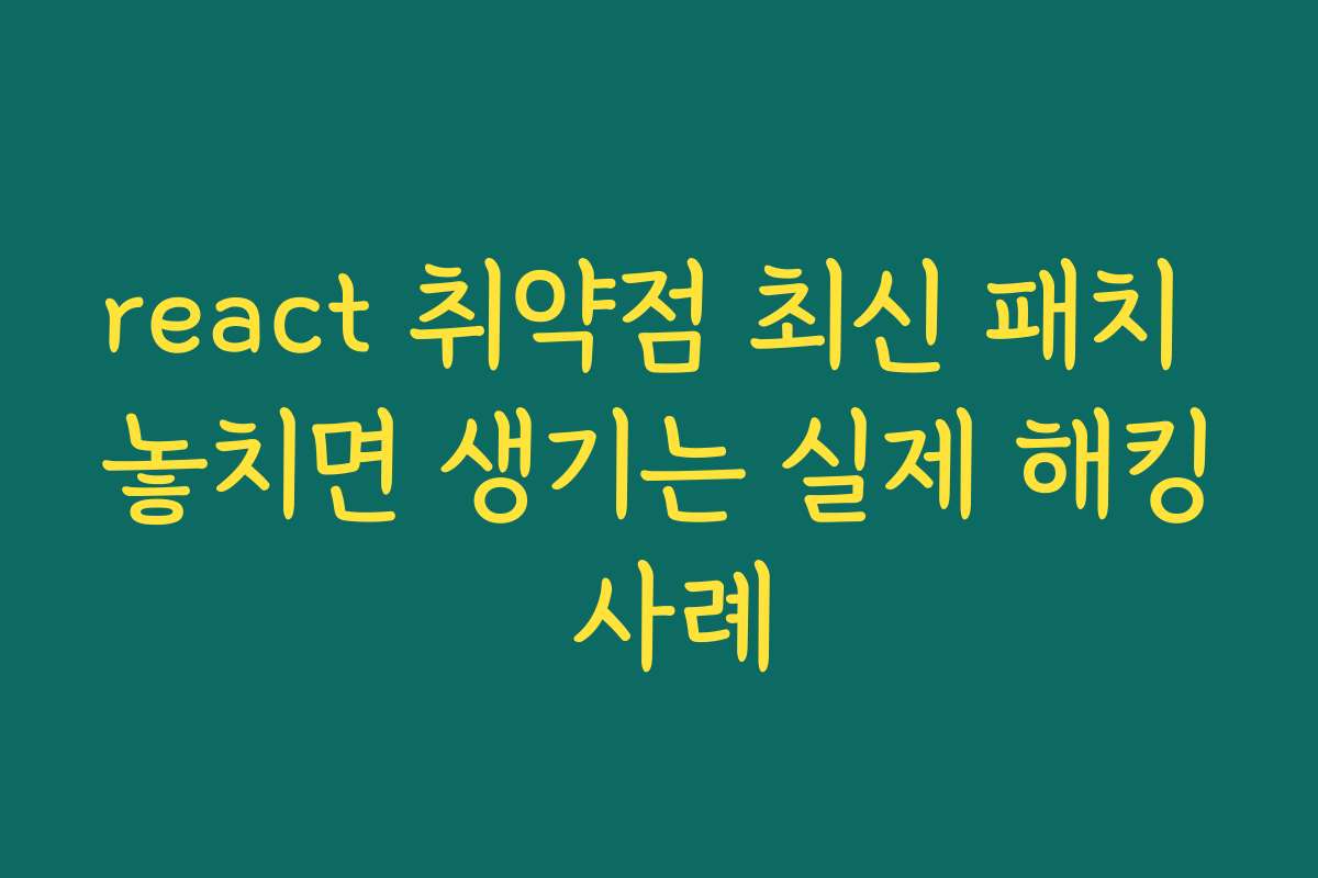 react 취약점 최신 패치 놓치면 생기는 실제 해킹 사례