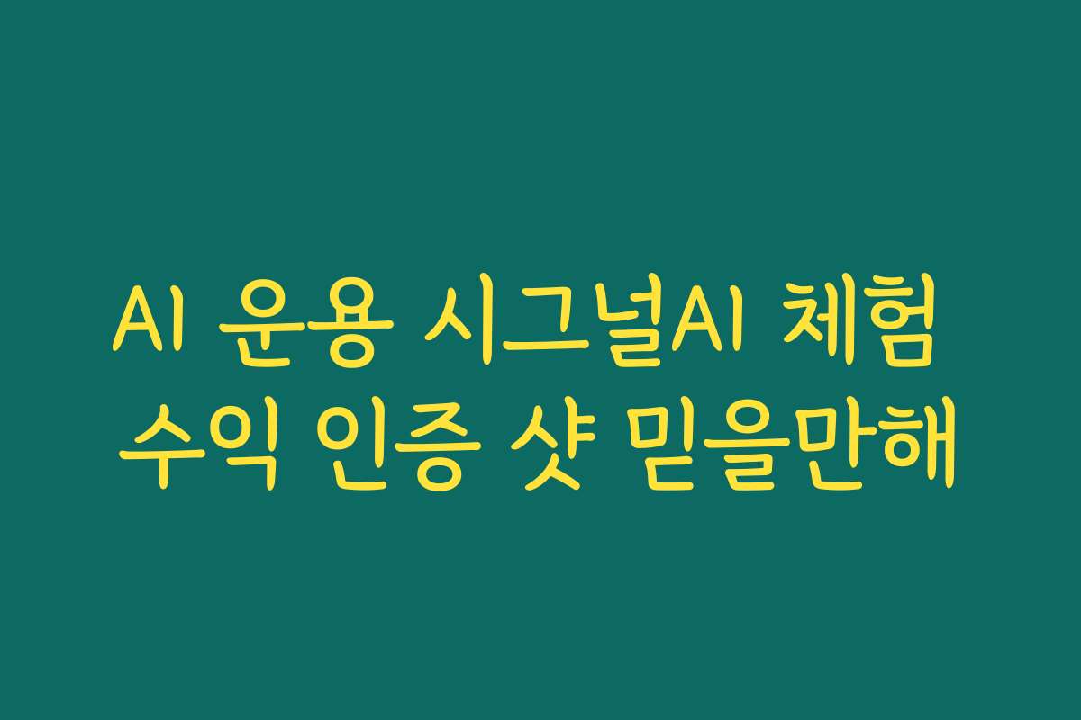 AI 운용 시그널AI 체험 수익 인증 샷 믿을만해