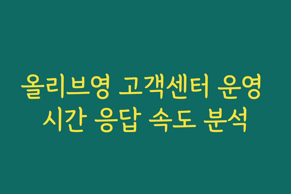 올리브영 고객센터 운영 시간 응답 속도 분석