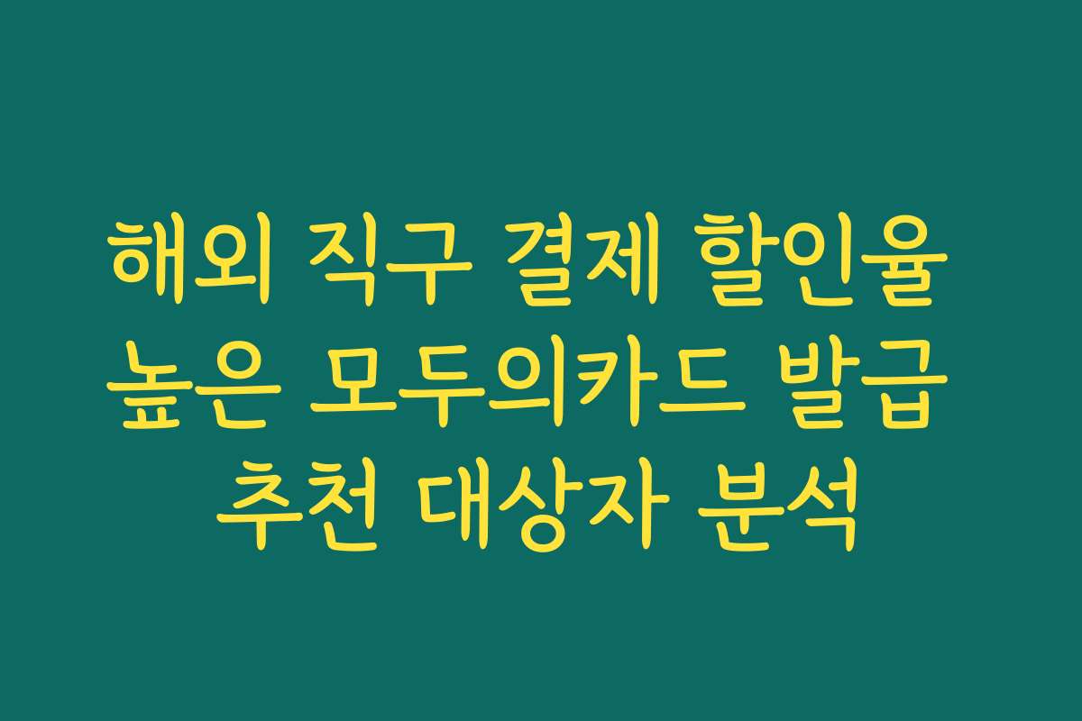 해외 직구 결제 할인율 높은 모두의카드 발급 추천 대상자 분석