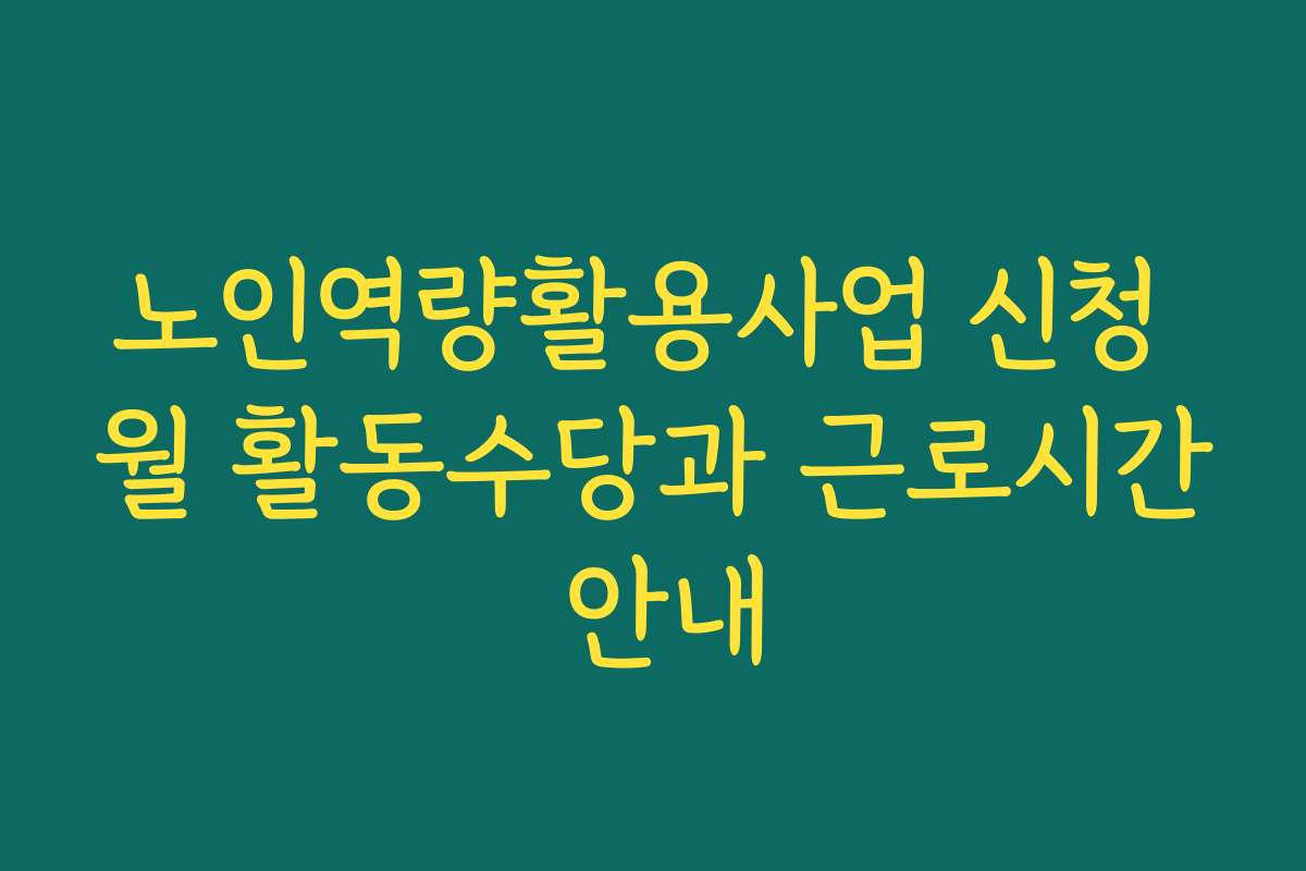 노인역량활용사업 신청 월 활동수당과 근로시간 안내