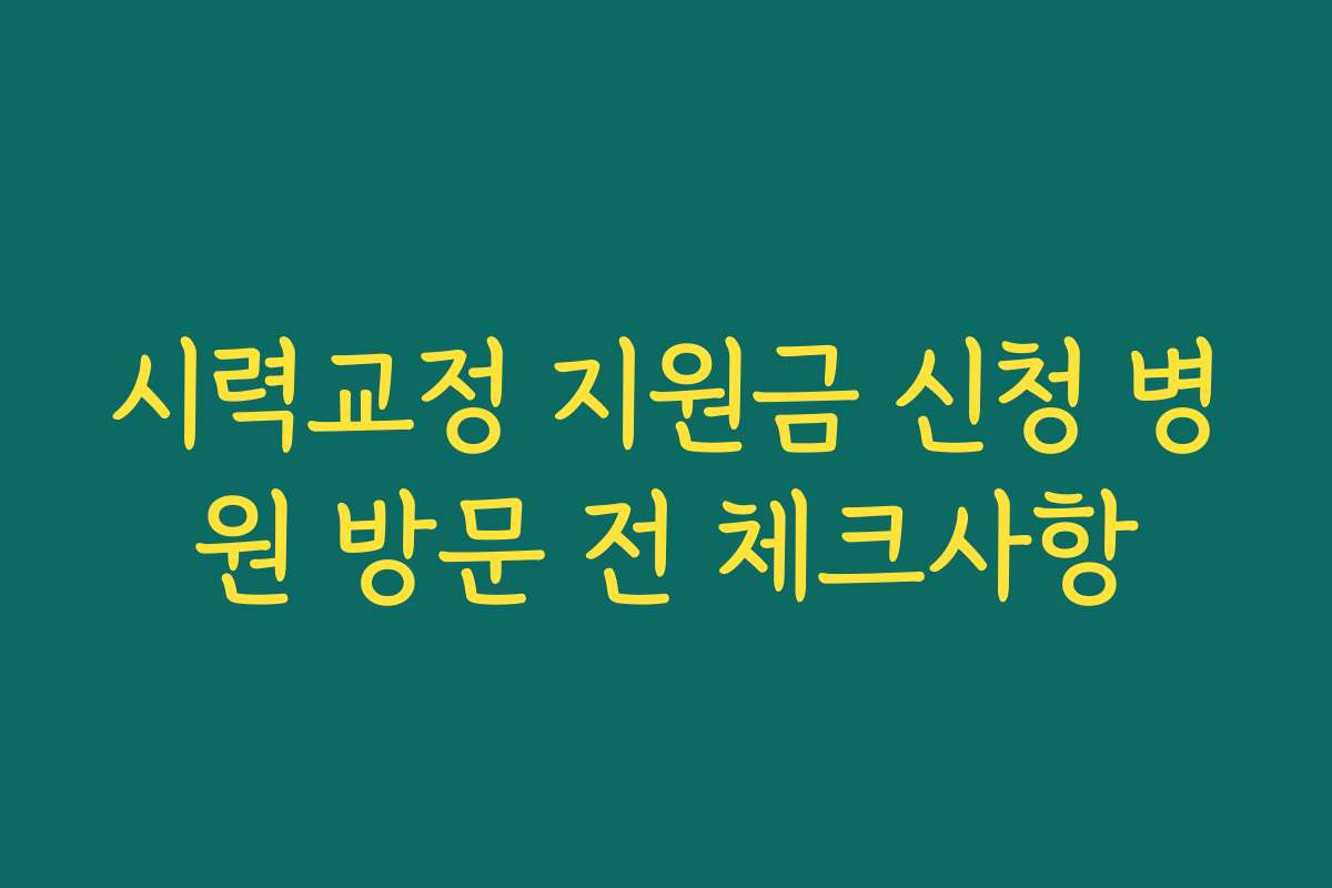 시력교정 지원금 신청 병원 방문 전 체크사항