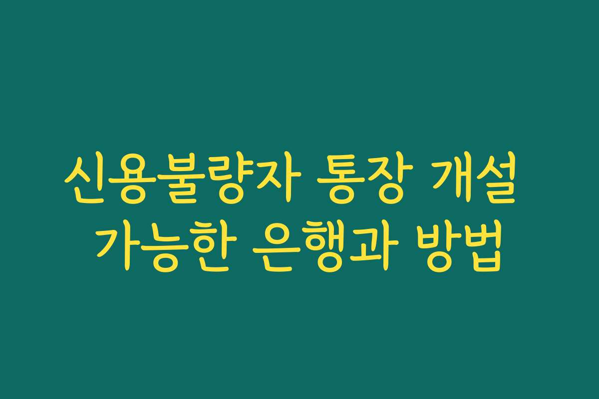 신용불량자 통장 개설 가능한 은행과 방법