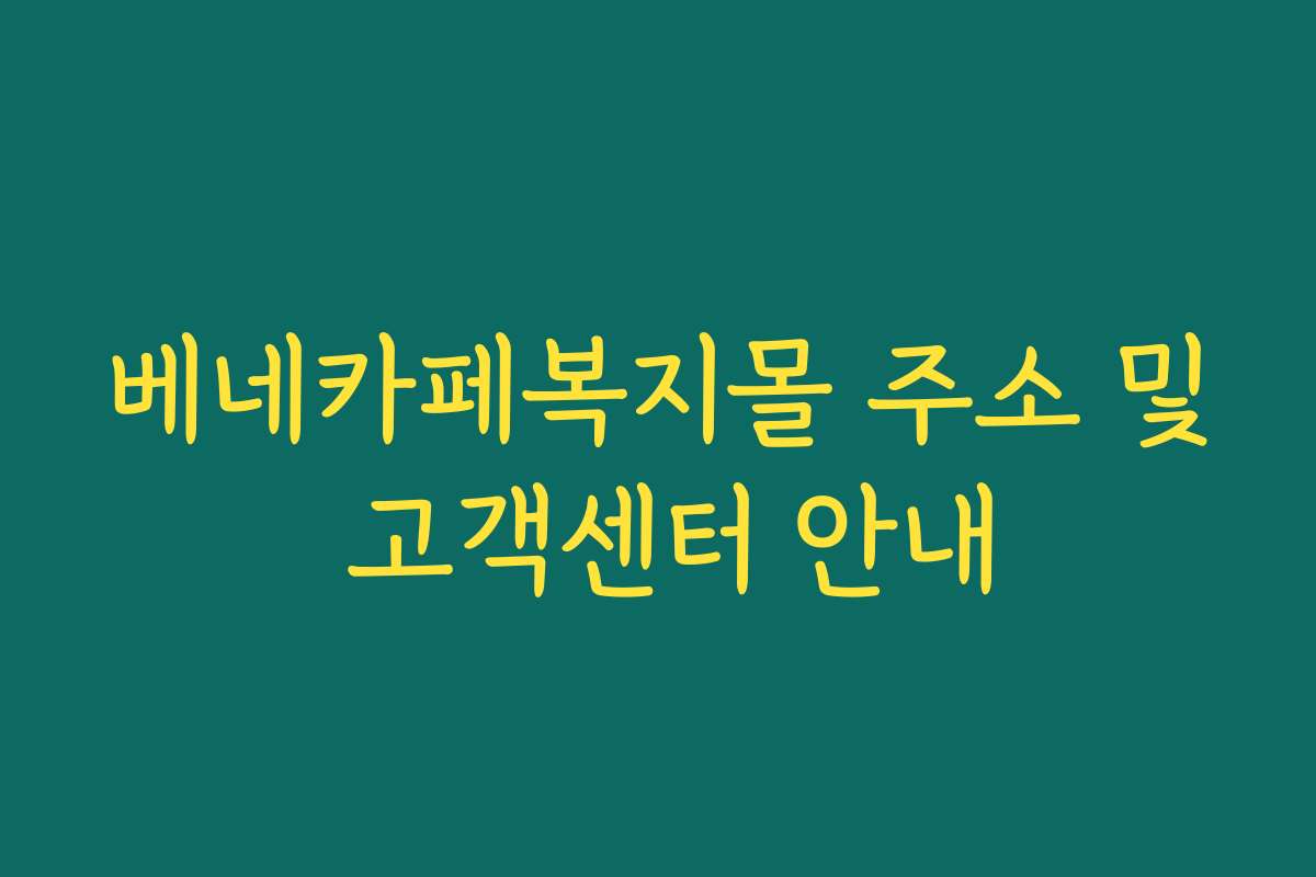 베네카페복지몰 주소 및 고객센터 안내