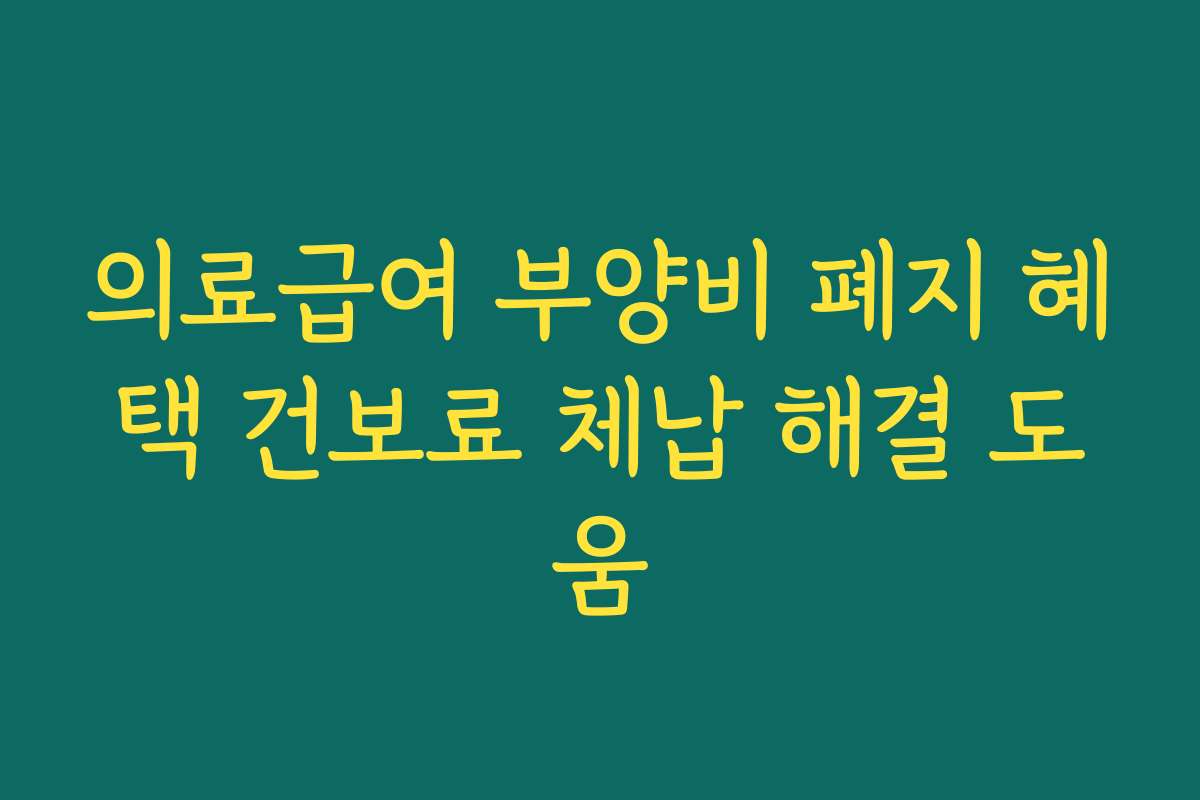 의료급여 부양비 폐지 혜택 건보료 체납 해결 도움