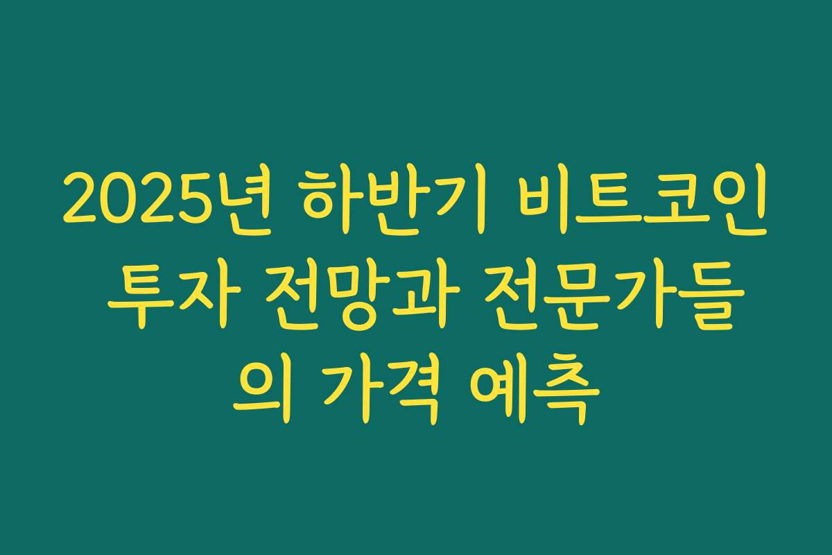 2025년 하반기 비트코인 투자 전망과 전문가들의 가격 예측