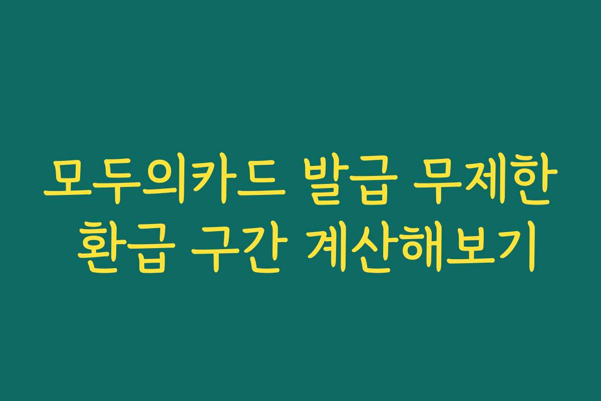 모두의카드 발급 무제한 환급 구간 계산해보기