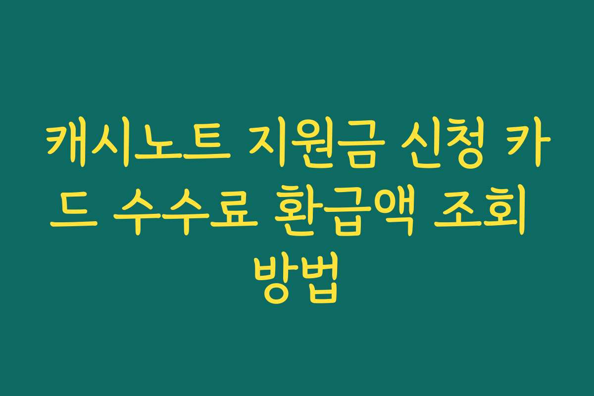 캐시노트 지원금 신청 카드 수수료 환급액 조회 방법
