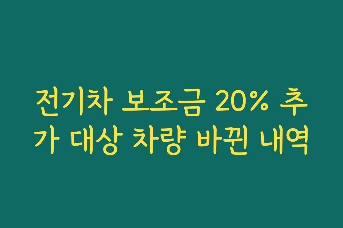 전기차 보조금 20% 추가 대상 차량 바뀐 내역