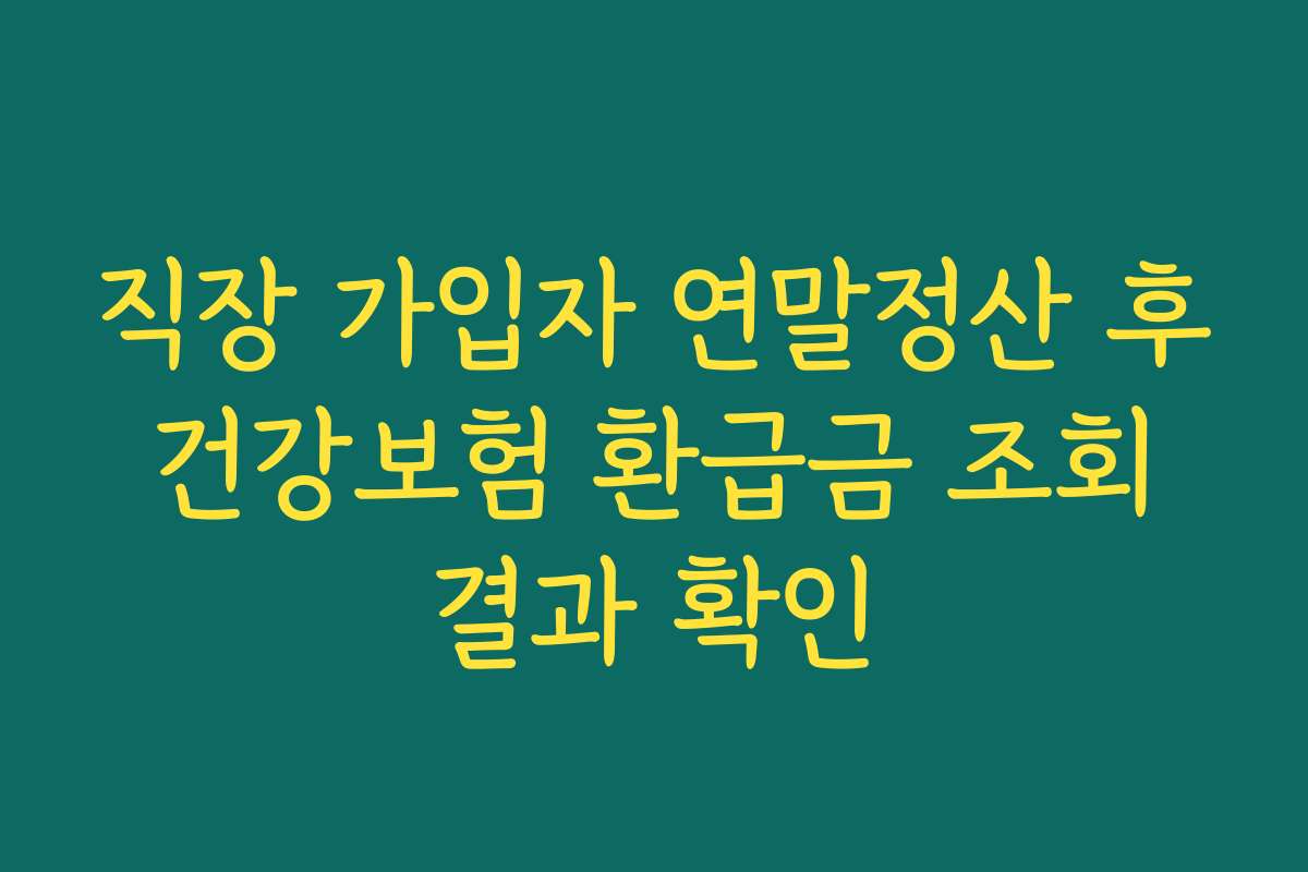 직장 가입자 연말정산 후 건강보험 환급금 조회 결과 확인