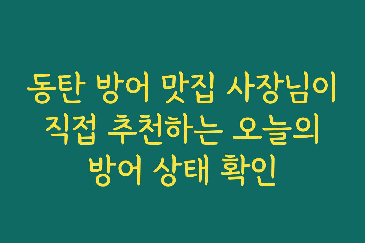 동탄 방어 맛집 사장님이 직접 추천하는 오늘의 방어 상태 확인
