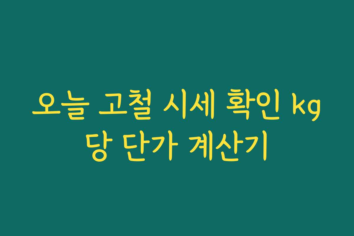 오늘 고철 시세 확인 kg당 단가 계산기