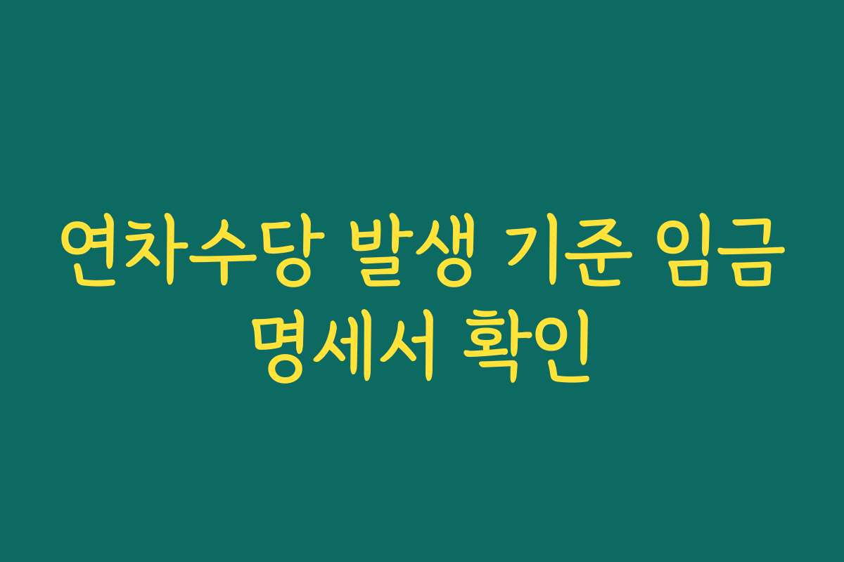 연차수당 발생 기준 임금명세서 확인