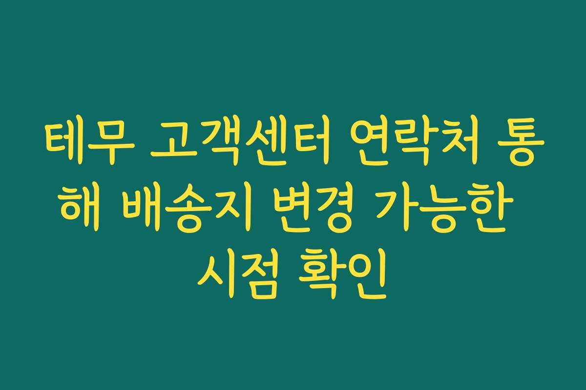 테무 고객센터 연락처 통해 배송지 변경 가능한 시점 확인