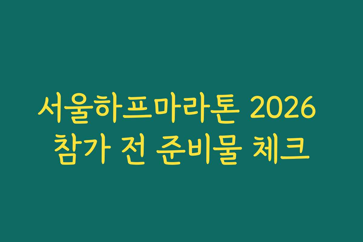 서울하프마라톤 2026 참가 전 준비물 체크