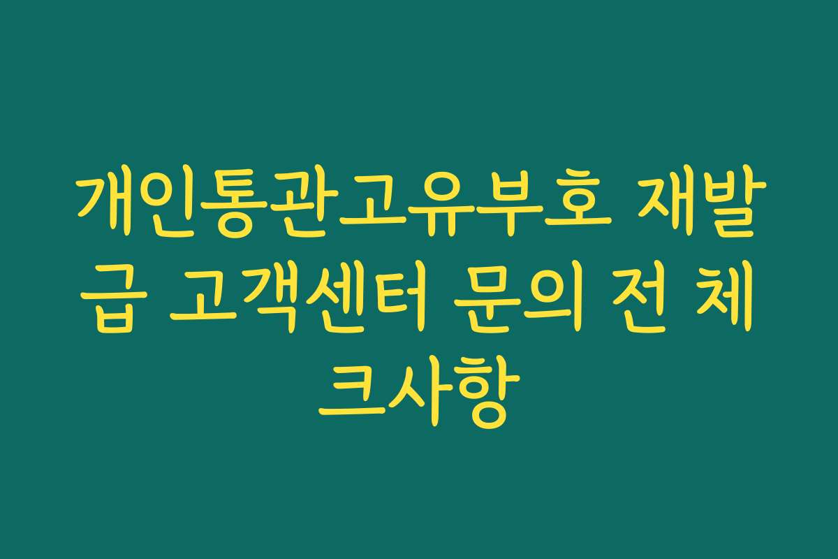 개인통관고유부호 재발급 고객센터 문의 전 체크사항