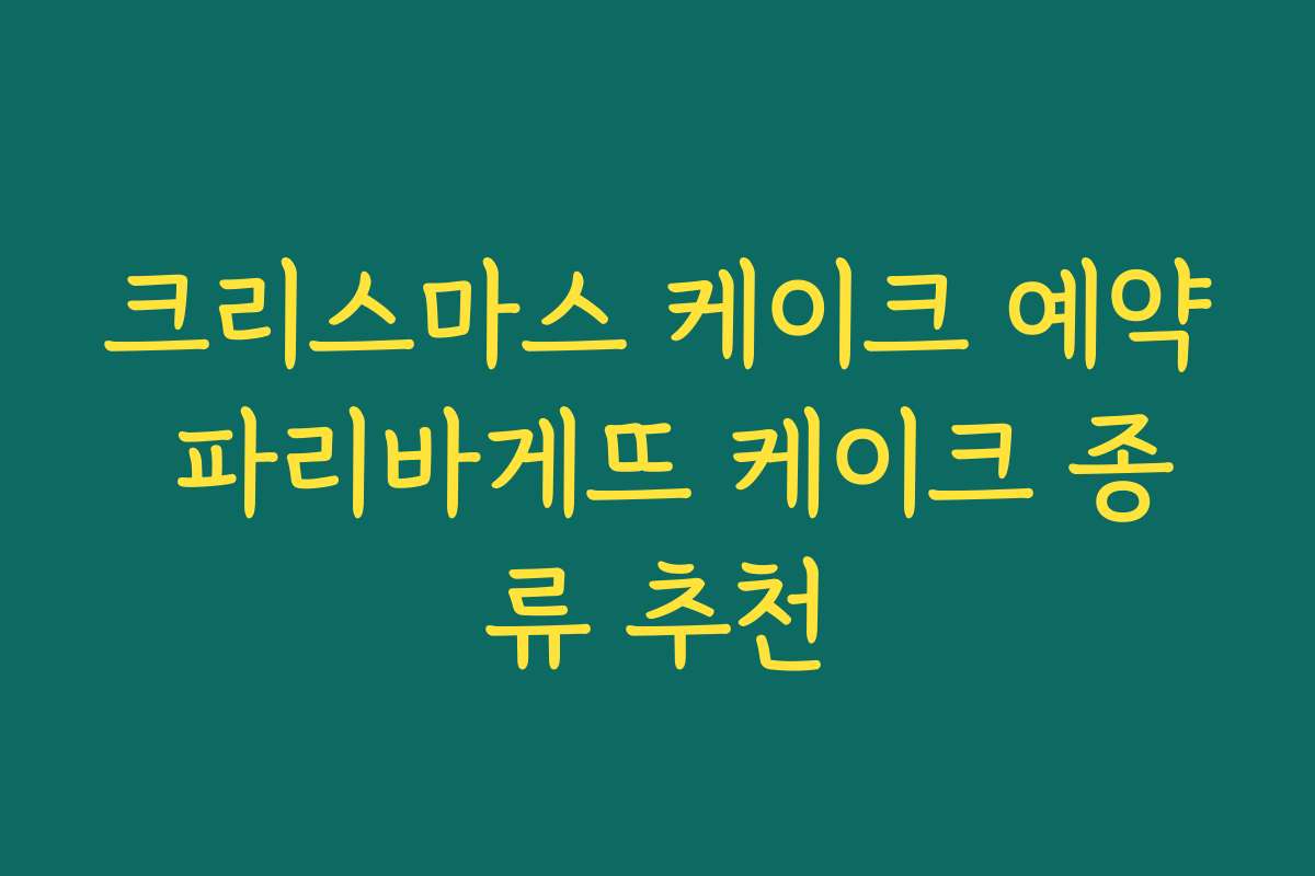 크리스마스 케이크 예약 파리바게뜨 케이크 종류 추천