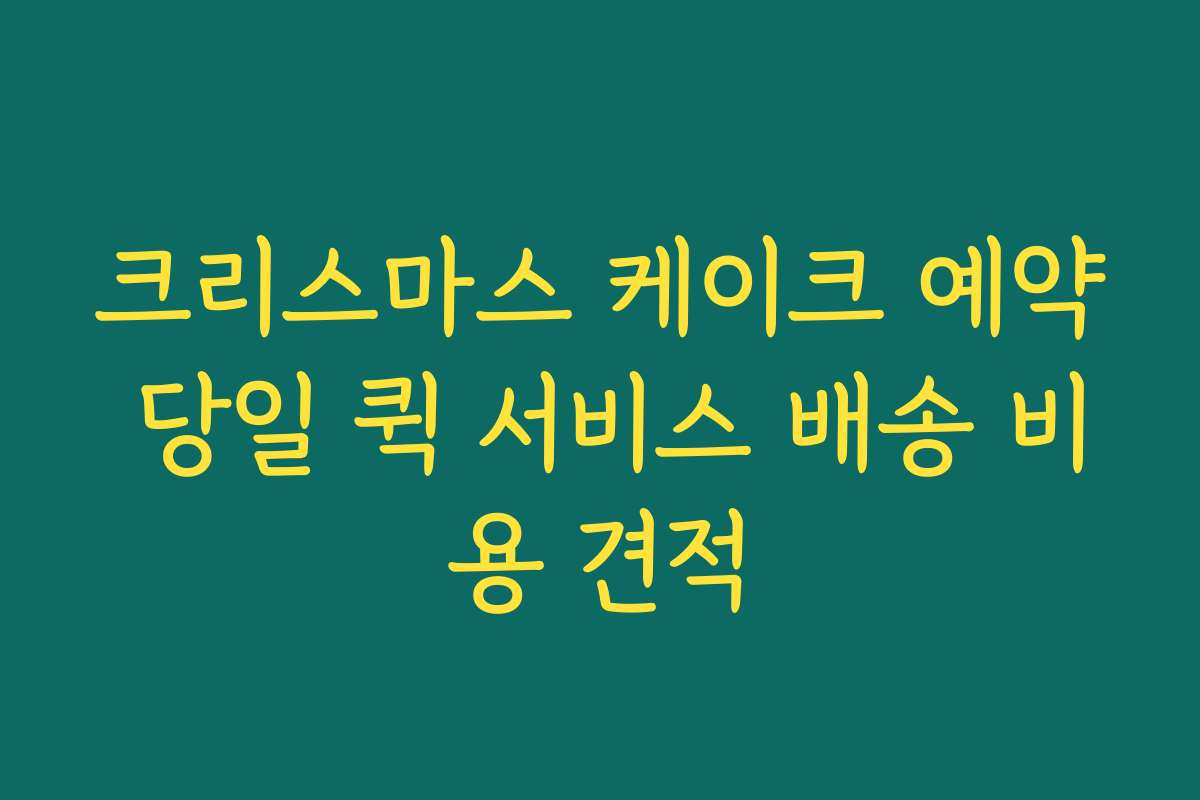 크리스마스 케이크 예약 당일 퀵 서비스 배송 비용 견적