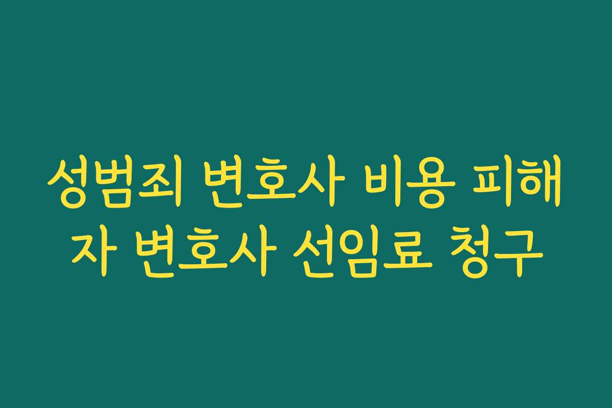 성범죄 변호사 비용 피해자 변호사 선임료 청구
