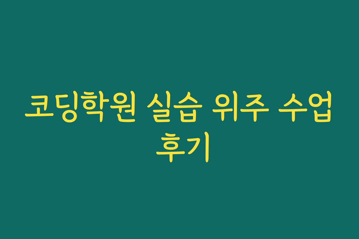 코딩학원 실습 위주 수업 후기