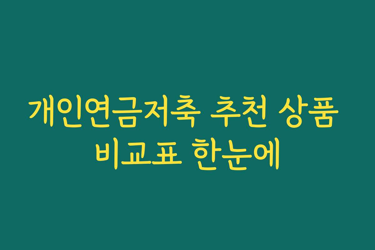 개인연금저축 추천 상품 비교표 한눈에