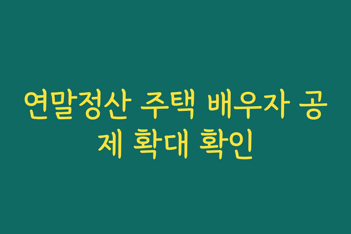 연말정산 주택 배우자 공제 확대 확인