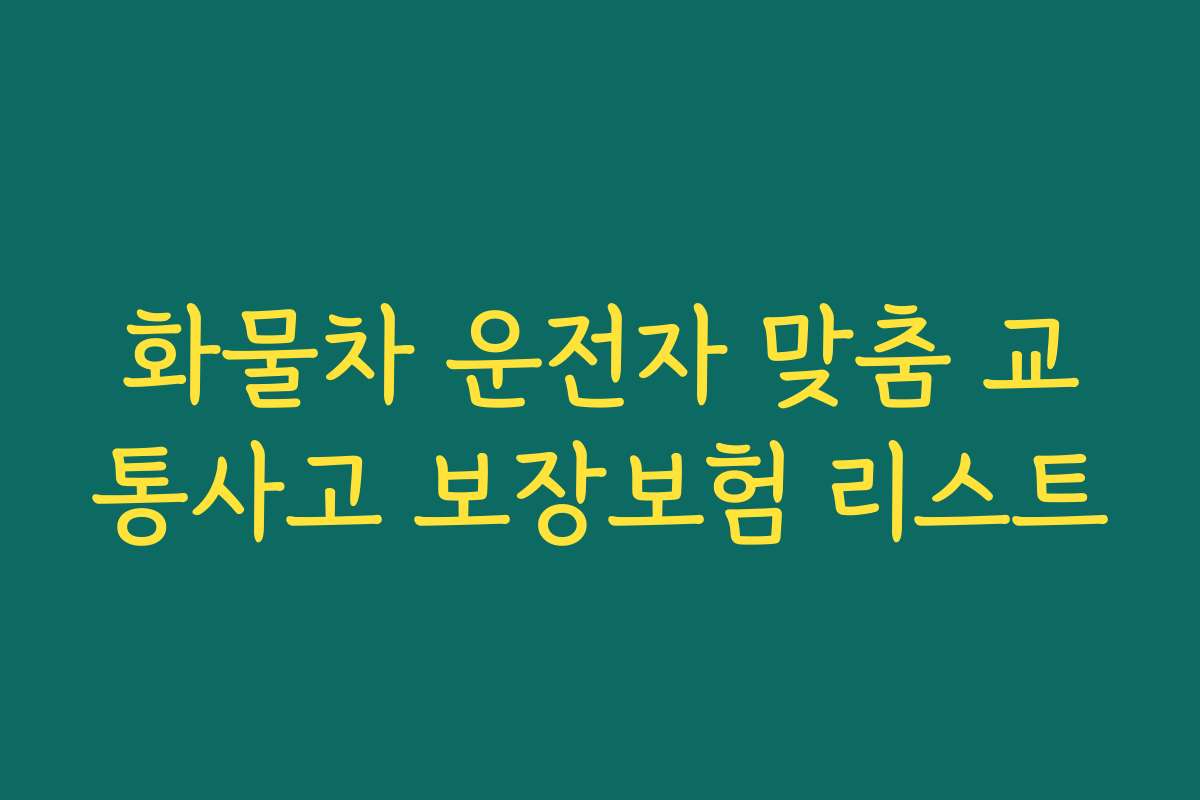화물차 운전자 맞춤 교통사고 보장보험 리스트
