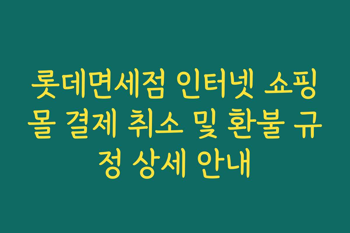 롯데면세점 인터넷 쇼핑몰 결제 취소 및 환불 규정 상세 안내