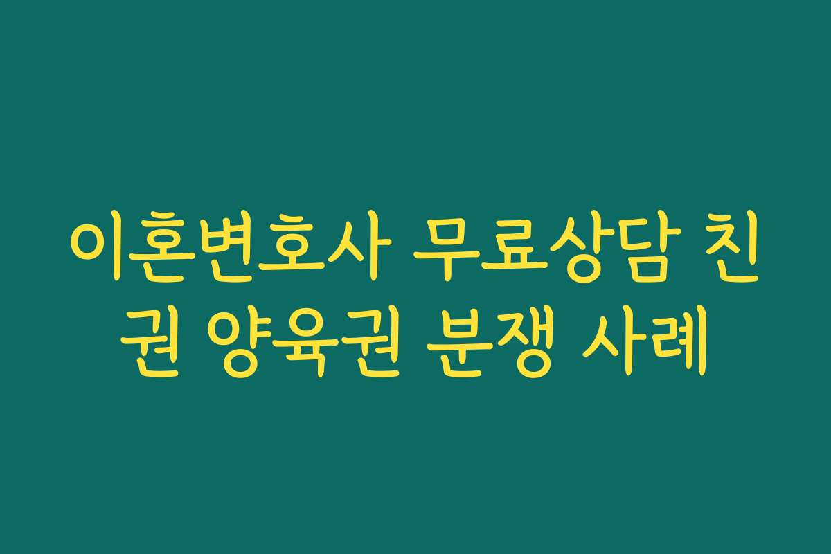 이혼변호사 무료상담 친권 양육권 분쟁 사례